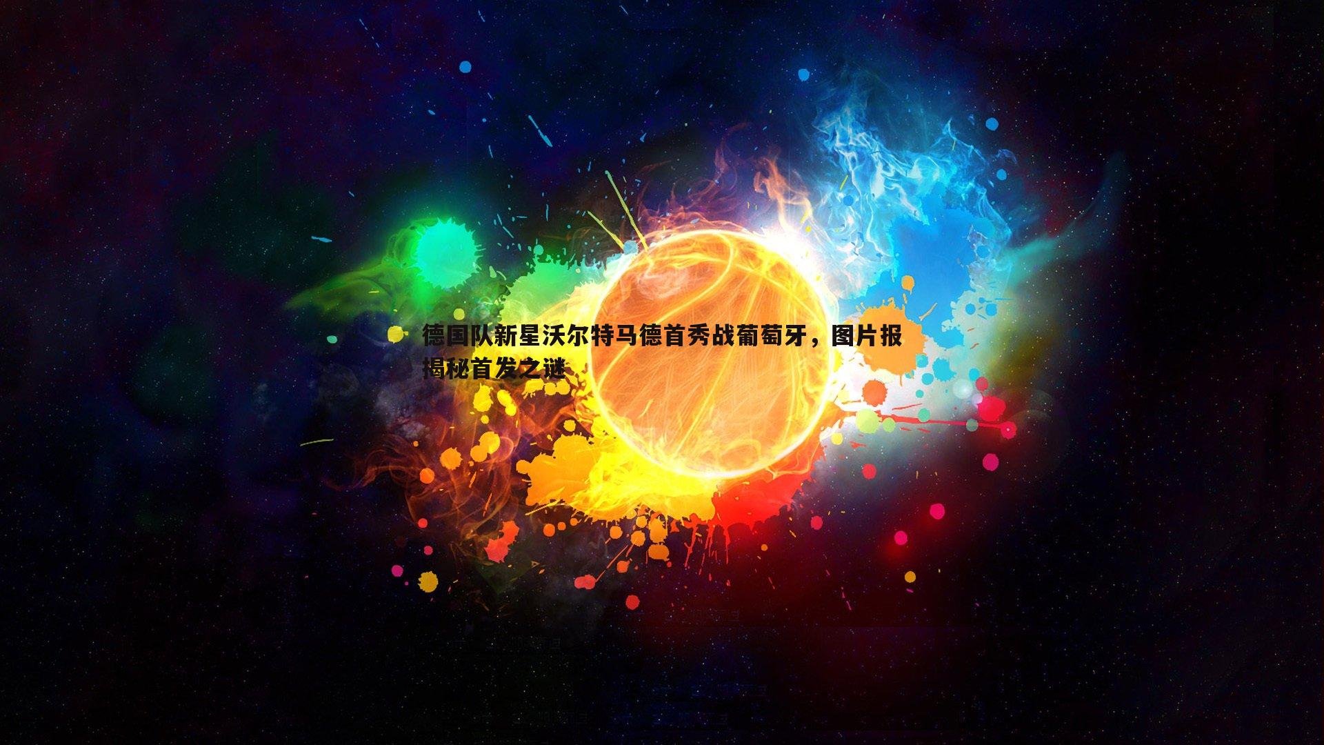 德国队新星沃尔特马德首秀战葡萄牙，图片报揭秘首发之谜