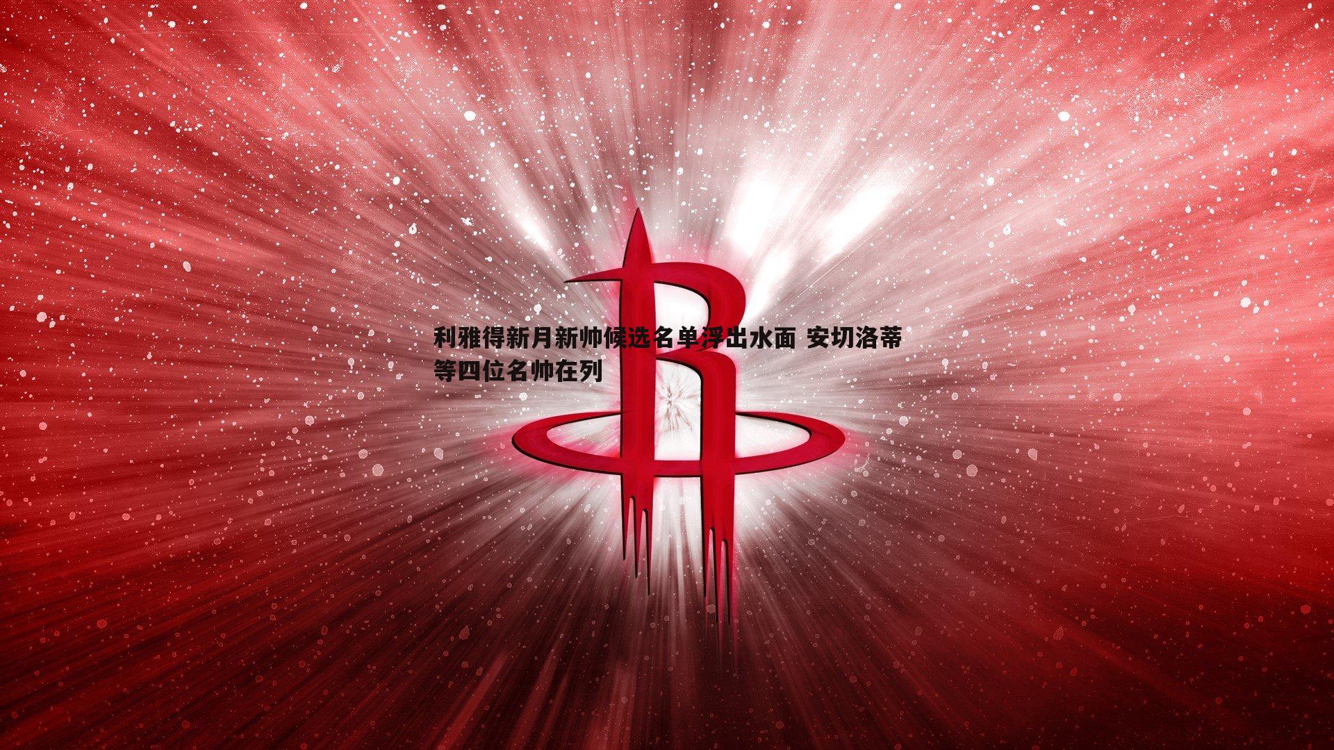 利雅得新月新帅候选名单浮出水面 安切洛蒂等四位名帅在列