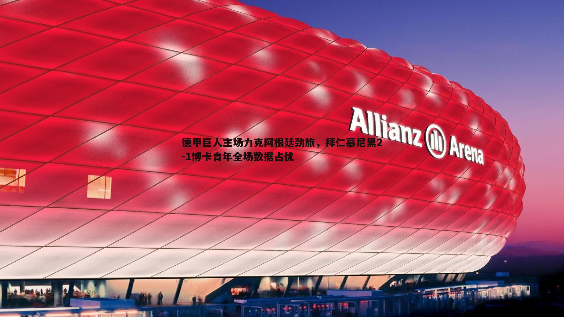 德甲巨人主场力克阿根廷劲旅，拜仁慕尼黑2-1博卡青年全场数据占优
