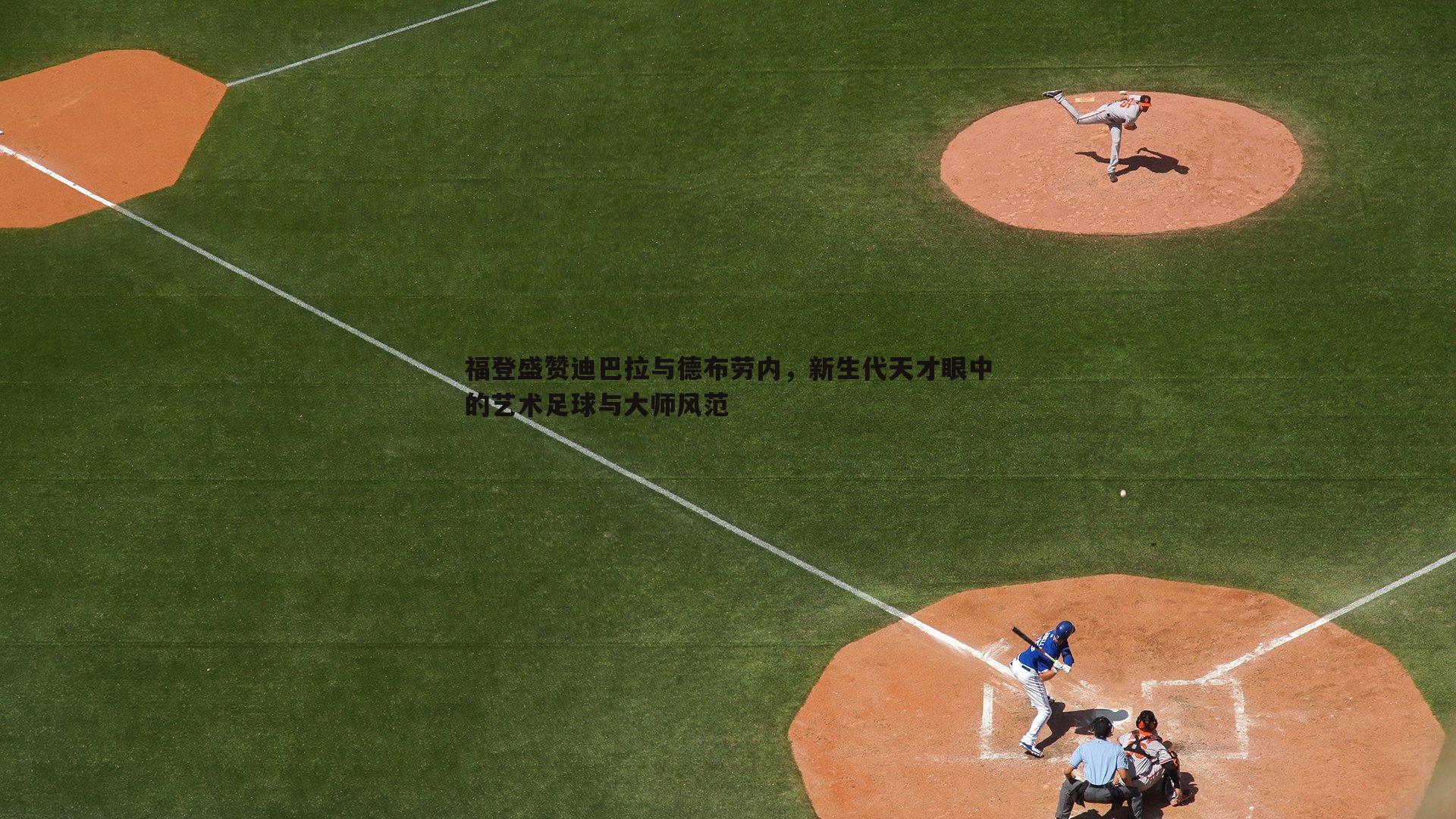 福登盛赞迪巴拉与德布劳内,新生代天才眼中的艺术足球与大师风范