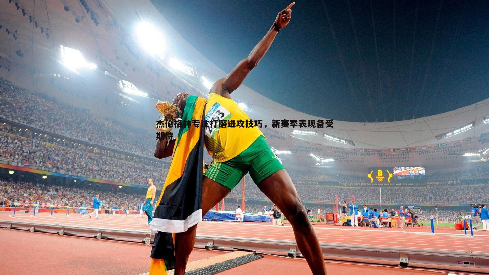 杰伦格林专注打磨进攻技巧,新赛季表现备受期待