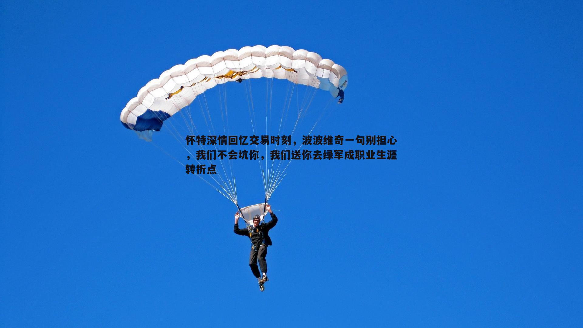 怀特深情回忆交易时刻，波波维奇一句别担心，我们不会坑你，我们送你去绿军成职业生涯转折点