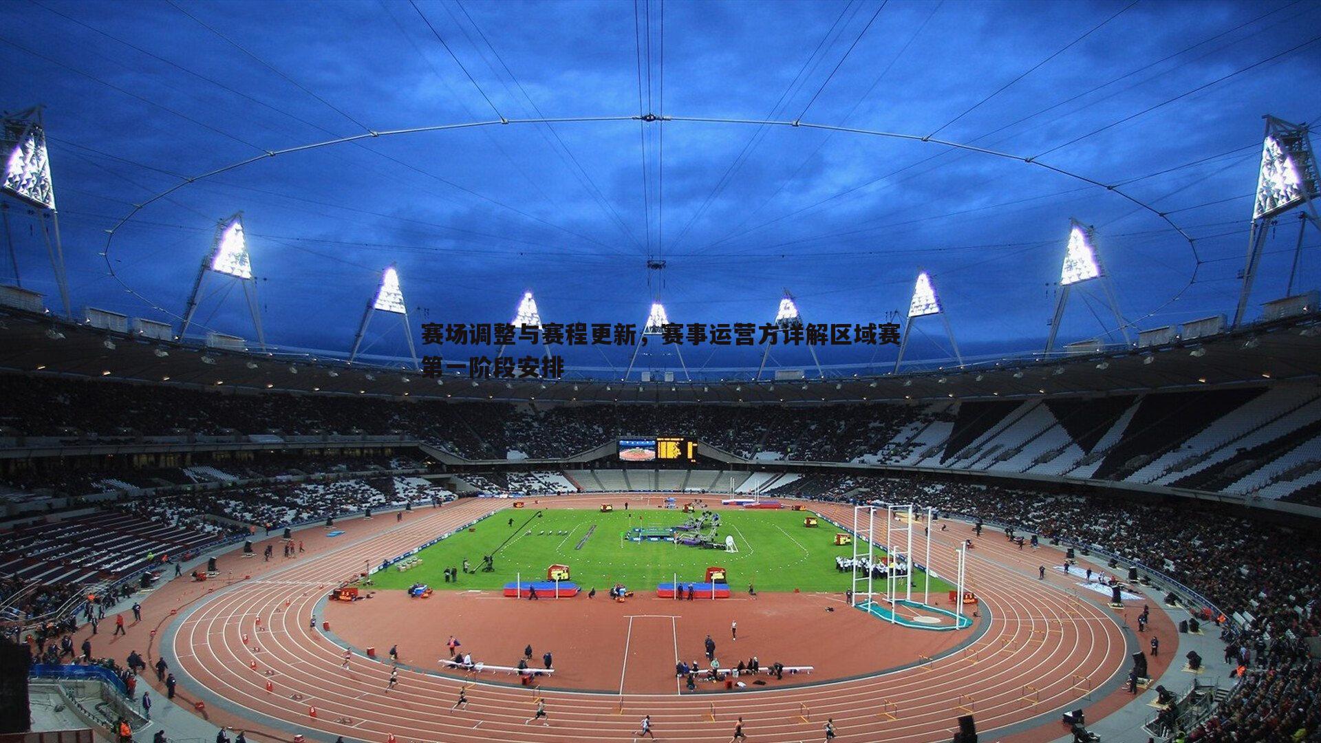 赛场调整与赛程更新,赛事运营方详解区域赛第一阶段安排
