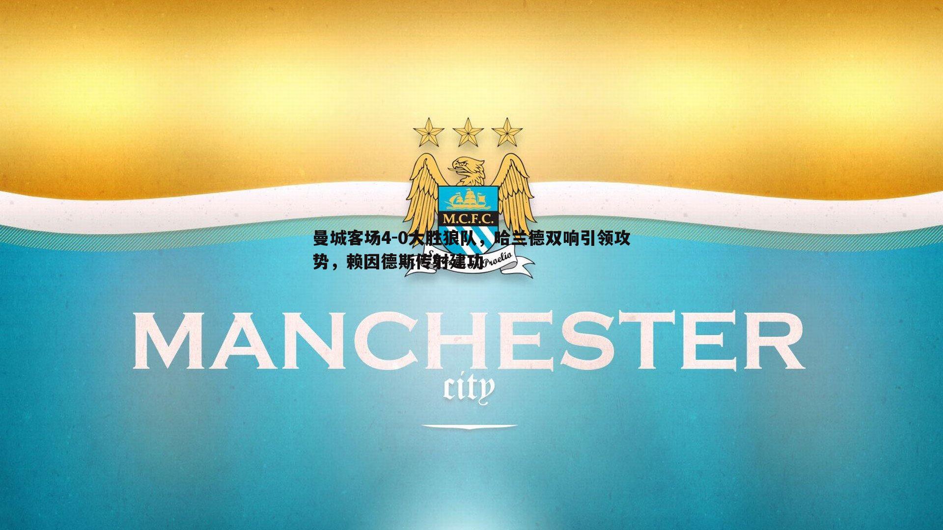 曼城客场4-0大胜狼队，哈兰德双响引领攻势，赖因德斯传射建功